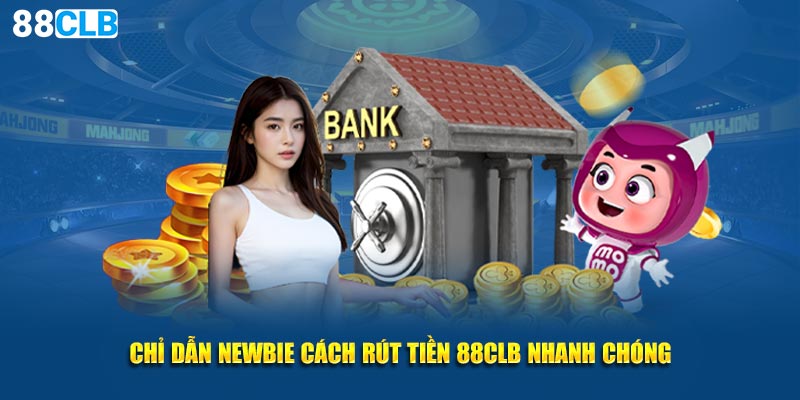 Chỉ dẫn newbie cách rút tiền 88CLB nhanh chóng