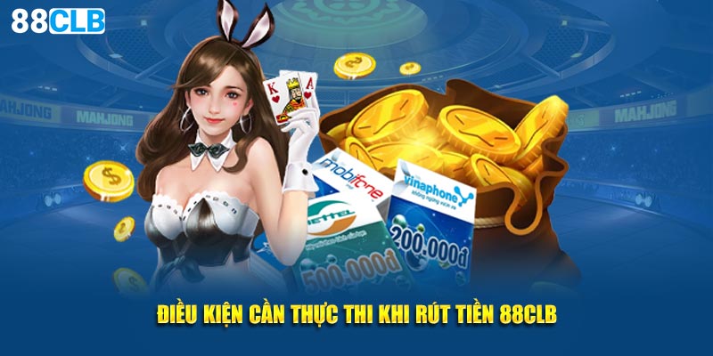 Điều kiện cần thực thi khi rút tiền 88CLB