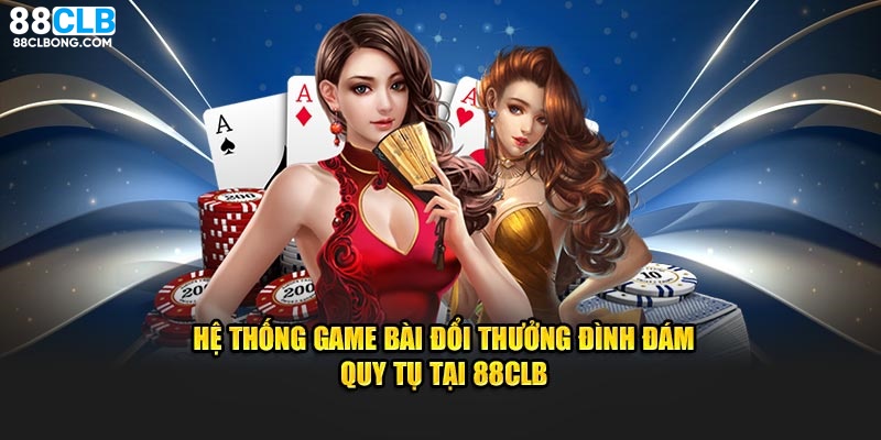 Hệ thống game bài đổi thưởng đình đám quy tụ tại 88CLB